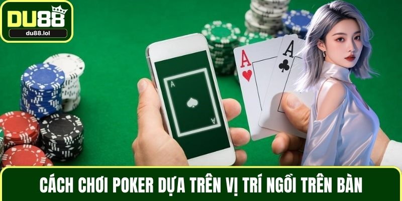 Cách chơi Poker dựa trên vị trí ngồi trên bàn