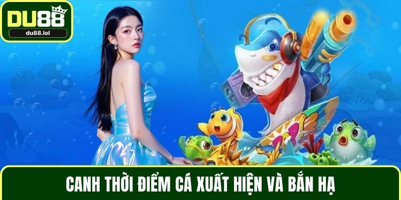 Canh thời điểm cá xuất hiện và bắn hạ