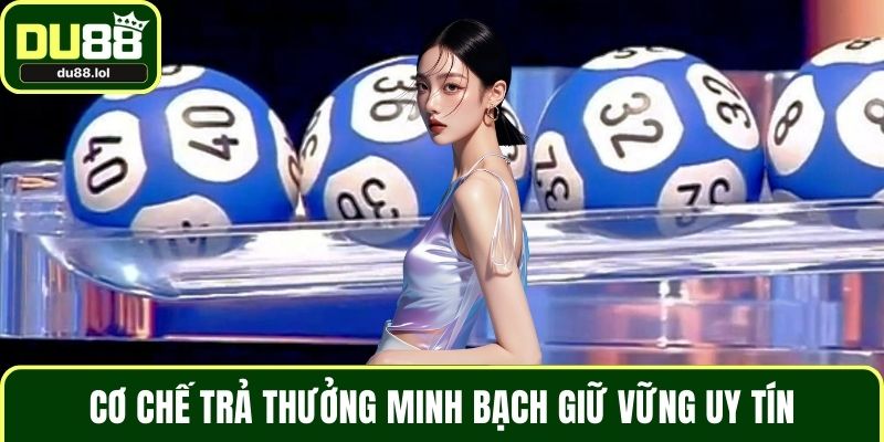 Cơ chế trả thưởng minh bạch giữ vững uy tín