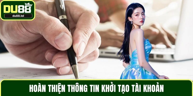 Hoàn thiện thông tin khởi tạo tài khoản