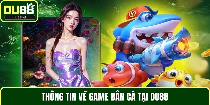 Thông tin về game bắn cá tại DU88