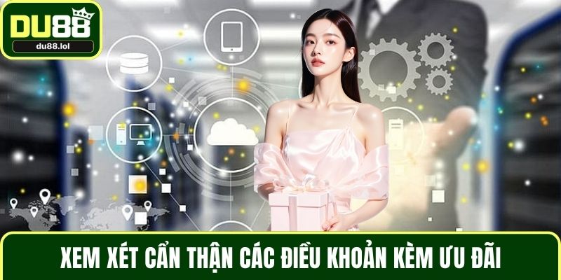 Xem xét cẩn thận các điều khoản kèm ưu đãi